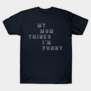 My Mom Thinks I'm Funny T-Shirt